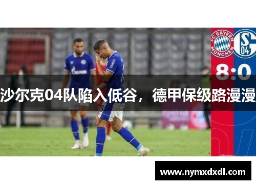 沙尔克04队陷入低谷，德甲保级路漫漫