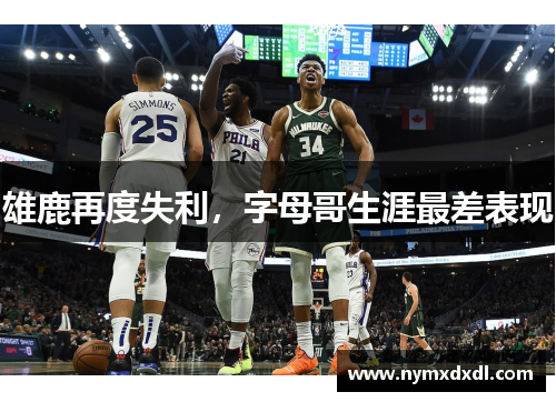 雄鹿再度失利，字母哥生涯最差表现