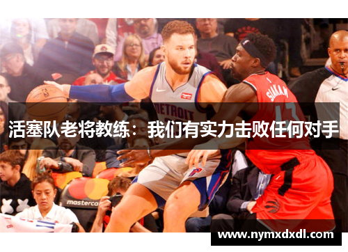 活塞队老将教练：我们有实力击败任何对手