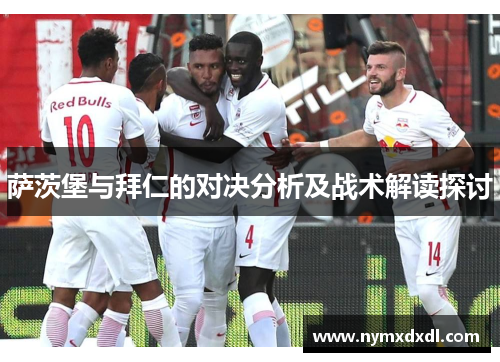 萨茨堡与拜仁的对决分析及战术解读探讨